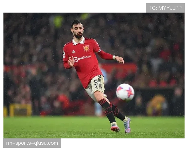 B费从乌迪内斯到曼联的角色转型与核心价值演变分析